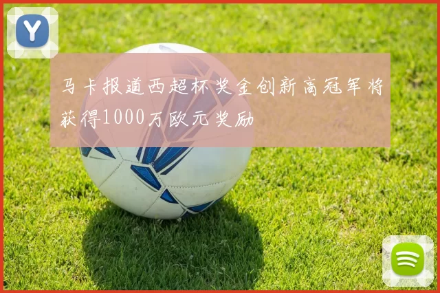 马卡报道西超杯奖金创新高冠军将获得1000万欧元奖励